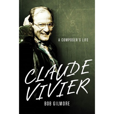 Claude Vivier - (Eastman Studies in Music) by  Bob Gilmore (Hardcover)