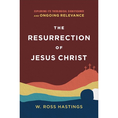 The Resurrection of Jesus Christ - by  W Ross Hastings (Paperback)