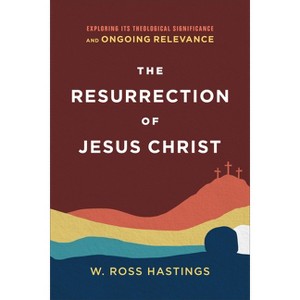 The Resurrection of Jesus Christ - by  W Ross Hastings (Paperback) - 1 of 1