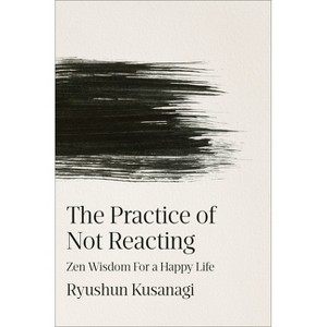 The Practice of Not Reacting - by  Ryushun Kusanagi (Hardcover) - 1 of 1
