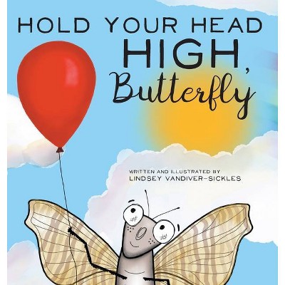 Hold Your Head High, Butterfly - by  Lindsey Vandiver-Sickles (Hardcover)