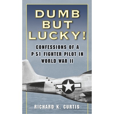 Dumb But Lucky! - by  Richard Curtis (Paperback)