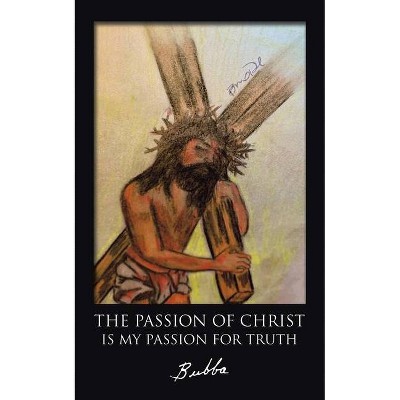 The Passion of Christ Is My Passion for Truth - by  Bubba (Paperback)