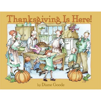 Thanksgiving Is Here! - by  Diane Goode (Paperback)