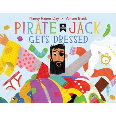 Pirate Jack Gets Dressed - by  Nancy Raines Day (Hardcover)