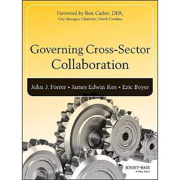 Governing Cross-Sector Collaboration - (Bryson Public and Nonprofit Management) by  John Forrer & Kee & Eric Boyer (Hardcover)
