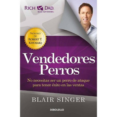 Vendedores Perros: No Necesitas Ser Un Perro de Ataque Para Tener Éxito En Las Ventas/ Sales Dogs: You Don't Have to Be an Attack Dog to Explode Your
