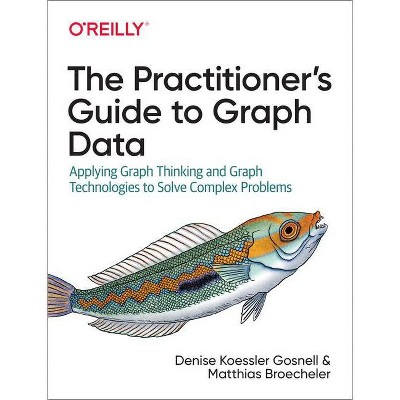 The Practitioner's Guide to Graph Data - by  Denise Gosnell & Matthias Broecheler (Paperback)