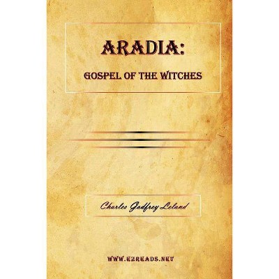 Aradia - by  Charles Godfrey Leland (Paperback)