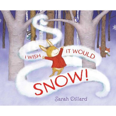 I Wish It Would Snow! - by  Sarah Dillard (Hardcover)