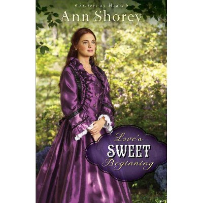 Love's Sweet Beginning - (Sisters at Heart) by  Ann Shorey (Paperback)