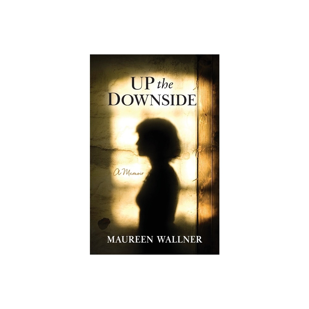 Up the Downside - by Maureen Wallner (Paperback)