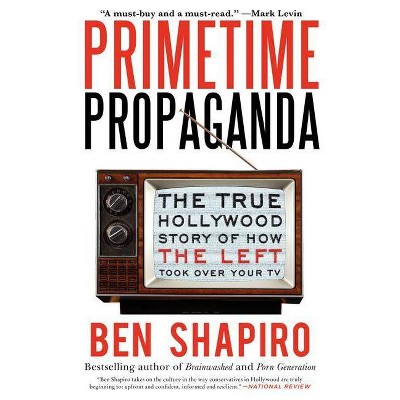 Primetime Propaganda - by  Ben Shapiro (Paperback)