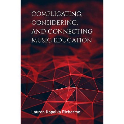 Complicating, Considering, and Connecting Music Education - (Counterpoints: Music and Education) by  Lauren K Richerme (Paperback)