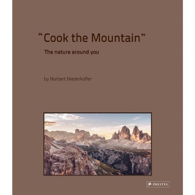 Cook the Mountain - by  Norbert Niederkofler (Hardcover)