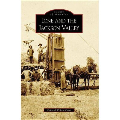 Ione and the Jackson Valley - (Images of America (Arcadia Publishing)) by  Deborah Coleen Cook (Paperback)