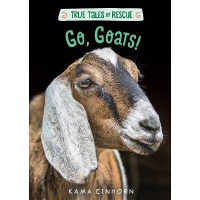 Go, Goats! - (True Tales of Rescue) by  Kama Einhorn (Hardcover)