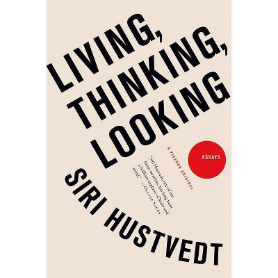 Living, Thinking, Looking - by  Siri Hustvedt (Paperback)