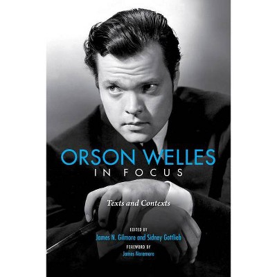 Orson Welles in Focus - by  James N Gilmore & Sidney Gottlieb (Paperback)