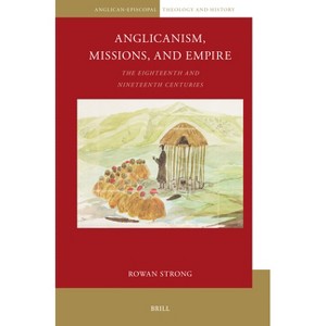 Anglicanism, Missions and Empire - (Anglican-Episcopal Theology and History) by  Rowan Strong (Paperback) - 1 of 1