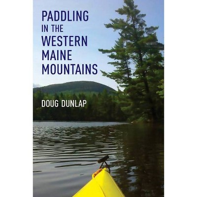 Paddling in the Western Maine Mountains - by  Doug Dunlap (Paperback)