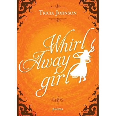 Whirl Away Girl - by  Tricia Johnson (Paperback)