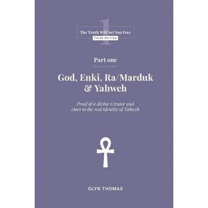 Part One - God, Enki, Ra/Marduk & Yahweh - (The Truth Will Set You Free) 3rd Edition by  Glyn Thomas (Paperback) - 1 of 1