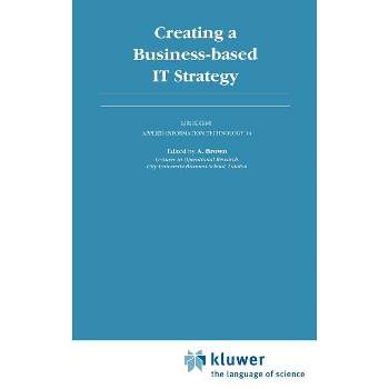 Creating a Business-Based It Strategy - (Unicom Applied Information Technology) by  A Brown (Hardcover)