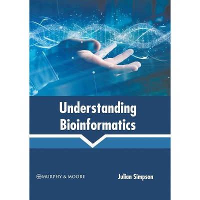Understanding Bioinformatics - by  Julian Simpson (Hardcover)