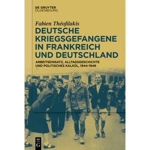 Deutsche Kriegsgefangene in Frankreich Und Deutschland, 1944-1949 - by  Fabien Théofilakis (Hardcover) - 1 of 1