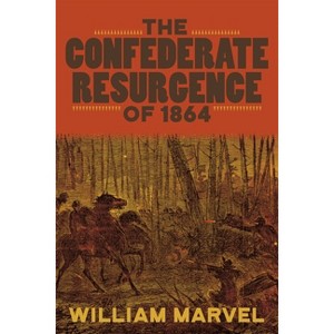 The Confederate Resurgence of 1864 - (Conflicting Worlds: New Dimensions of the American Civil War) by  William Marvel (Hardcover) - 1 of 1