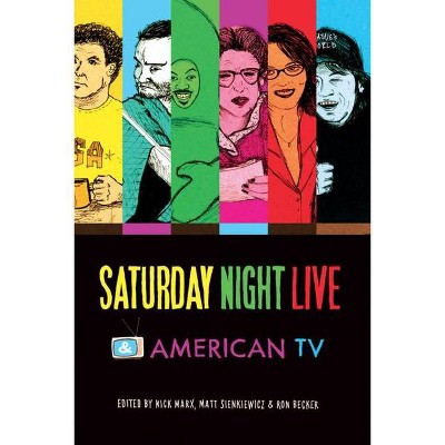 Saturday Night Live and American TV - by  Ron Becker & Nick Marx & Matt Sienkiewicz (Paperback)