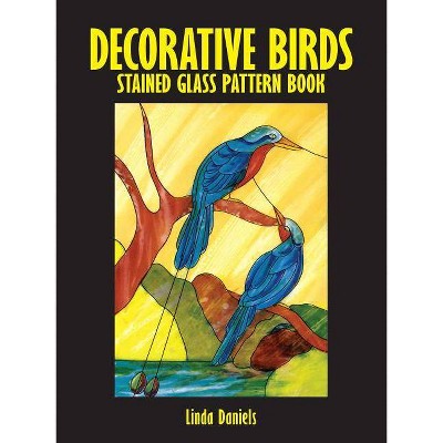 Decorative Birds Stained Glass Pattern Book - (Dover Stained Glass Instruction) by  Linda Daniels (Paperback)