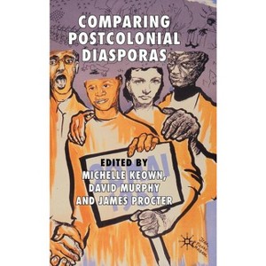 Comparing Postcolonial Diasporas - by  M Keown & D Murphy & J Procter (Hardcover) - 1 of 1
