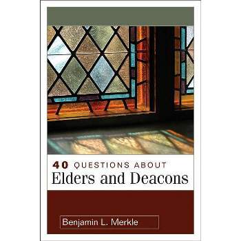 40 Questions about Elders and Deacons - (40 Questions & Answers) by  Benjamin Merkle (Paperback)