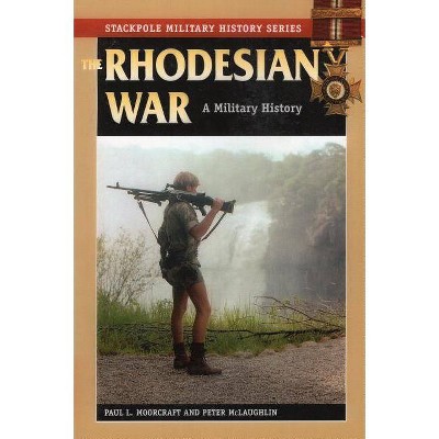 The Rhodesian War - (Stackpole Military History) by  Paul L Moorcraft & Peter McLaughlin (Paperback)