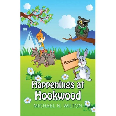 Happenings At Hookwood - by  Michael N Wilton (Paperback)