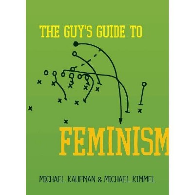 The Guy's Guide to Feminism - by  Michael Kaufman & Michael Kimmel (Paperback)