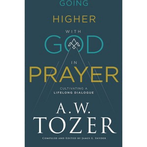 Going Higher with God in Prayer - by  A W James L Snyder Tozer (Hardcover) - 1 of 1