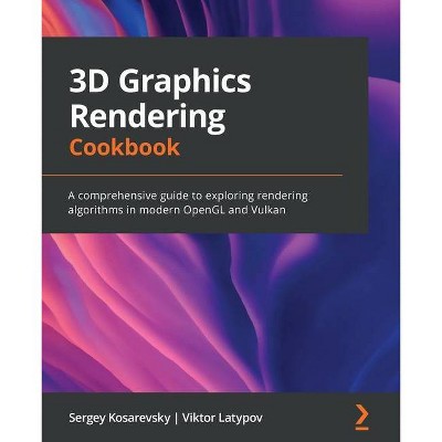 3D Graphics Rendering Cookbook - by  Sergey Kosarevsky & Viktor Latypov (Paperback)