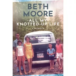 All My Knotted-Up Life - by  Beth Moore (Hardcover)