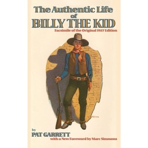 The Authentic Life of Billy the Kid - by  Pat F Garrett (Hardcover) - 1 of 1