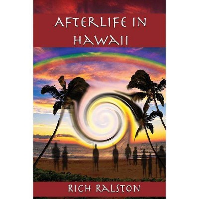 Afterlife in Hawaii - by  Rich Ralston (Paperback)