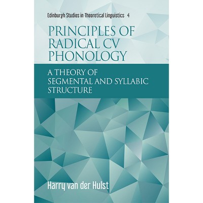 Principles of Radical CV Phonology - (Edinburgh Studies in Theoretical Linguistics) by  Harry Van Der Hulst (Paperback)