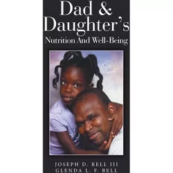 Dad & Daughter's Nutrition and Well-Being - by  Joseph D Bell & Glenda L F Bell (Paperback)