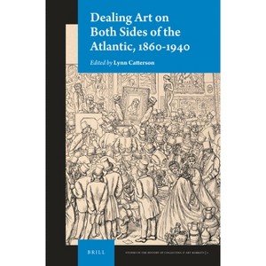 Dealing Art on Both Sides of the Atlantic, 1860-1940 - (Studies in the History of Collecting & Art Markets) by  Lynn Catterson (Paperback) - 1 of 1