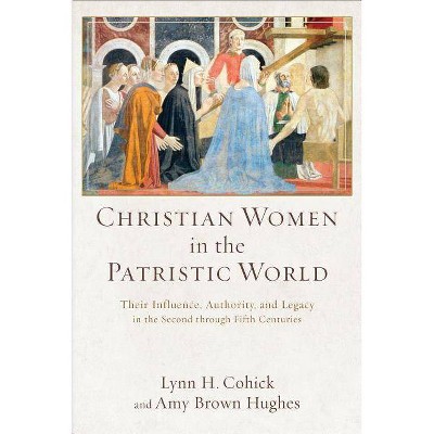 Christian Women in the Patristic World - by  Lynn H Cohick & Amy Brown Hughes (Paperback)