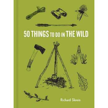 50 Things to Do in the Wild - (Explore More) by  Richard Skrein (Hardcover)