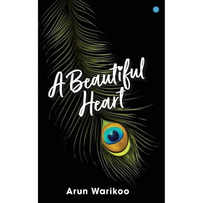 A Beautiful Heart - by  Arun Warikoo (Paperback)