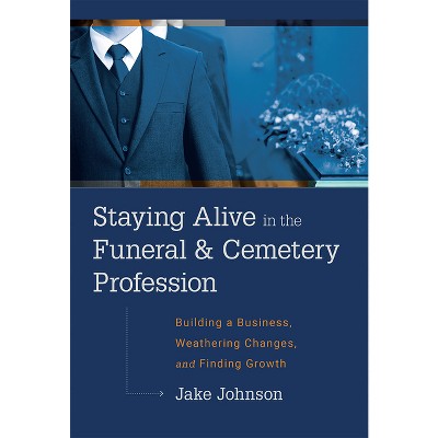 Staying Alive in the Funeral & Cemetery Profession - by  Jake Johnson (Hardcover)